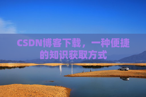 CSDN博客下载，一种便捷的知识获取方式