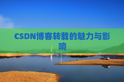 CSDN博客转载的魅力与影响